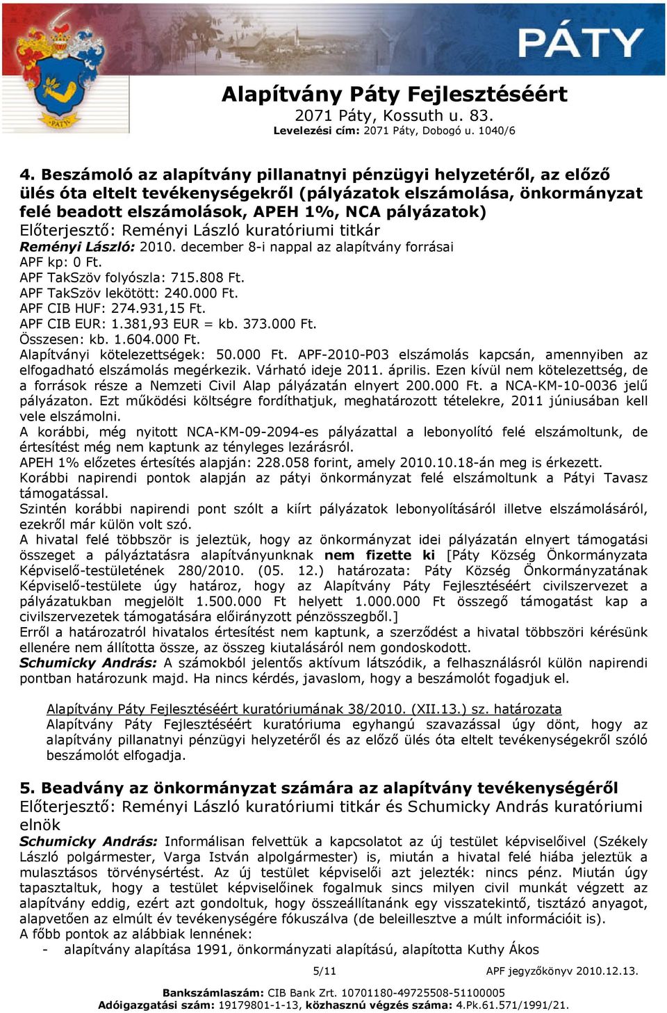 APF CIB HUF: 274.931,15 Ft. APF CIB EUR: 1.381,93 EUR = kb. 373.000 Ft. Összesen: kb. 1.604.000 Ft. Alapítványi kötelezettségek: 50.000 Ft. APF-2010-P03 elszámolás kapcsán, amennyiben az elfogadható elszámolás megérkezik.