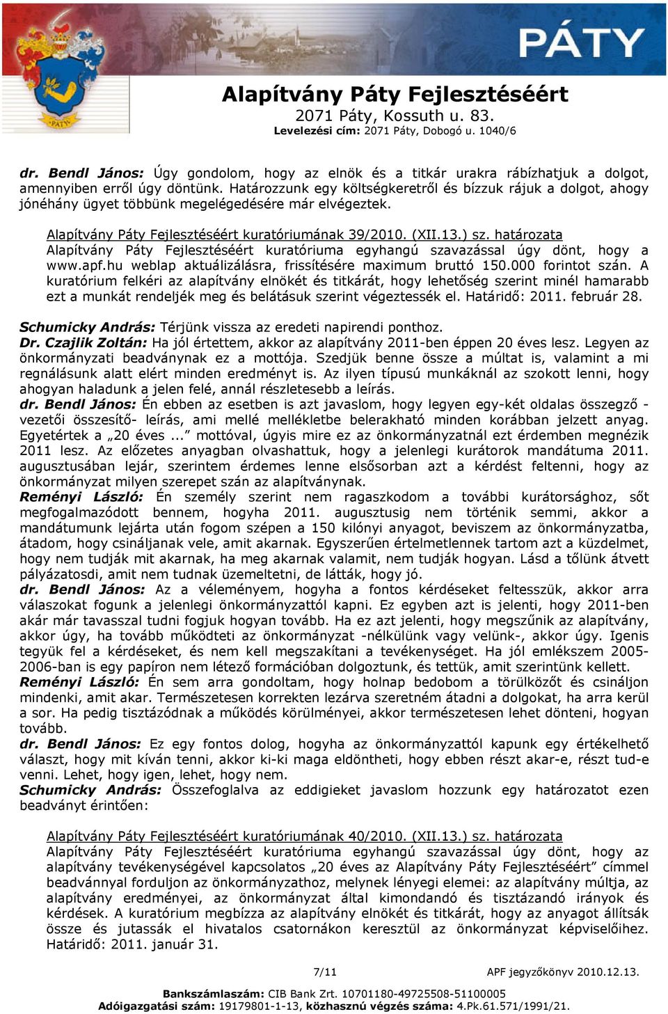 határozata Alapítvány Páty Fejlesztéséért kuratóriuma egyhangú szavazással úgy dönt, hogy a www.apf.hu weblap aktuálizálásra, frissítésére maximum bruttó 150.000 forintot szán.