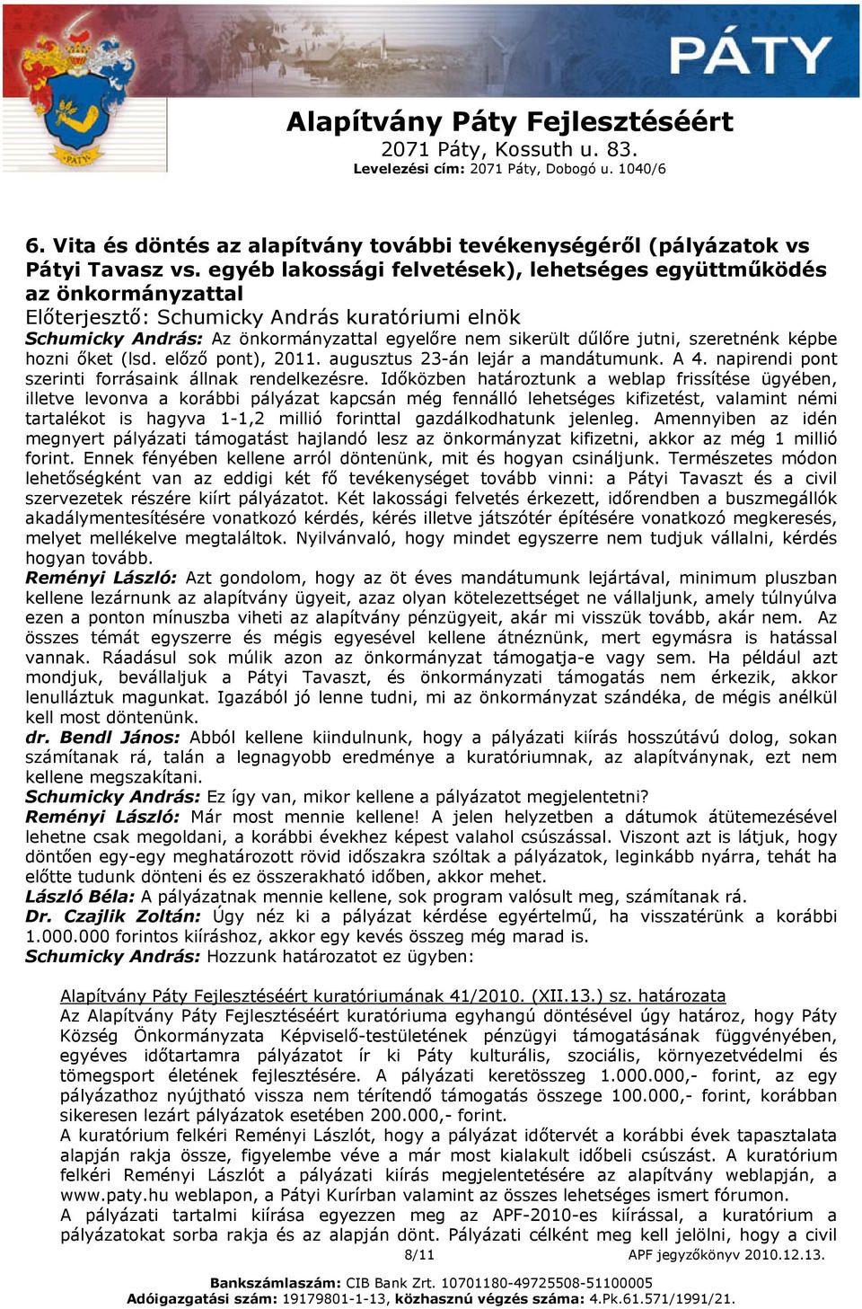 szeretnénk képbe hozni őket (lsd. előző pont), 2011. augusztus 23-án lejár a mandátumunk. A 4. napirendi pont szerinti forrásaink állnak rendelkezésre.