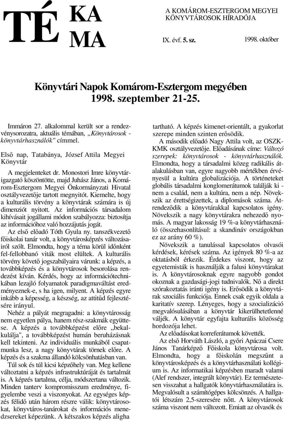 Monostori Imre könyvtárigazgató köszöntötte, majd Juhász János, a Komárom-Esztergom Megyei Önkormányzati Hivatal osztályvezetje tartott megnyitót.