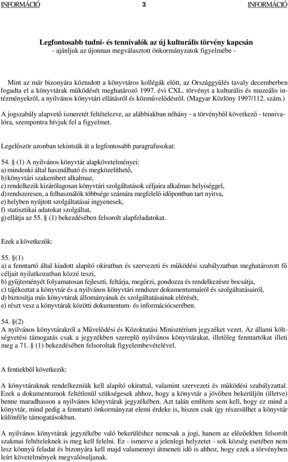 törvényt a kulturális és muzeális intézményekrl, a nyilvános könyvtári ellátásról és közmveldésrl. (Magyar Közlöny 1997/112. szám.