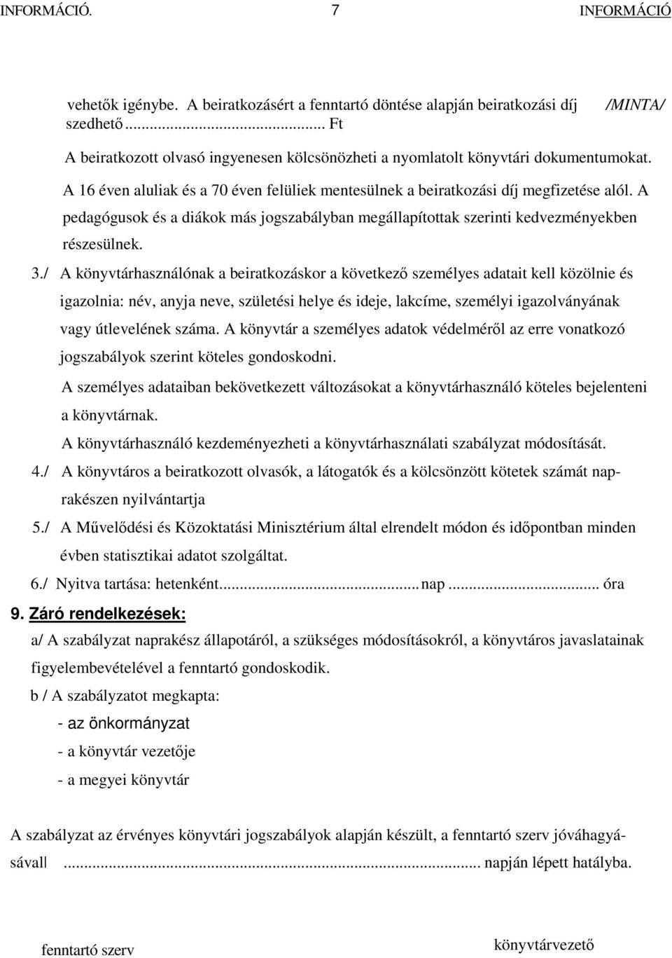 A pedagógusok és a diákok más jogszabályban megállapítottak szerinti kedvezményekben részesülnek. 3.