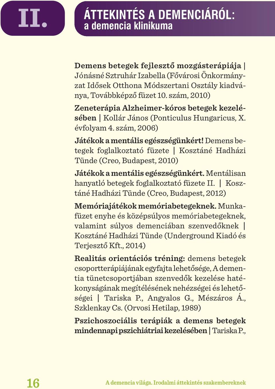 Demens betegek foglalkoztató füzete ǀ Kosztáné Hadházi Tünde (Creo, Budapest, 2010) Játékok a mentális egészségünkért. Mentálisan hanyatló betegek foglalkoztató füzete II.