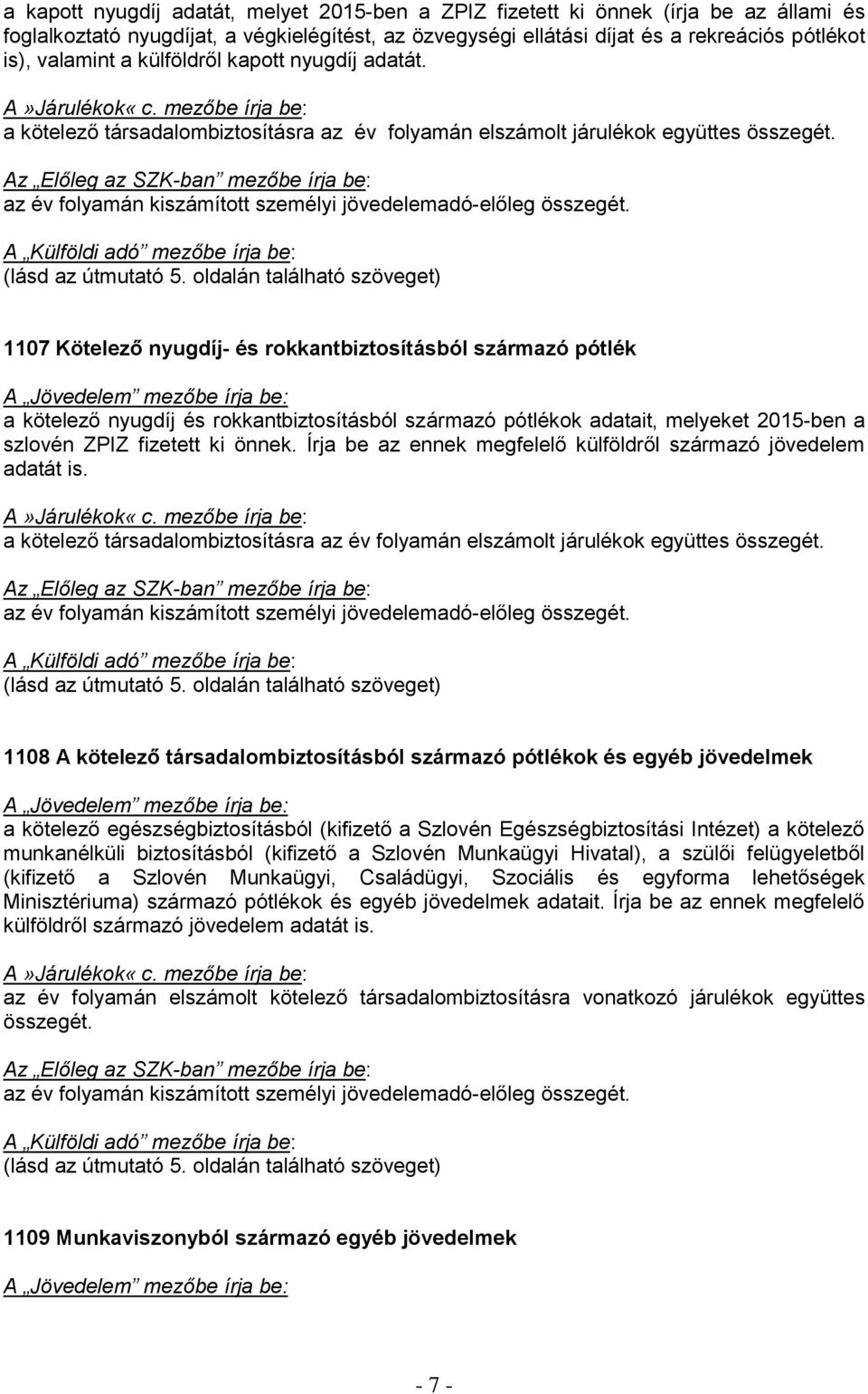 oldalán található szöveget) 1107 Kötelező nyugdíj- és rokkantbiztosításból származó pótlék a kötelező nyugdíj és rokkantbiztosításból származó pótlékok adatait, melyeket 2015-ben a szlovén ZPIZ