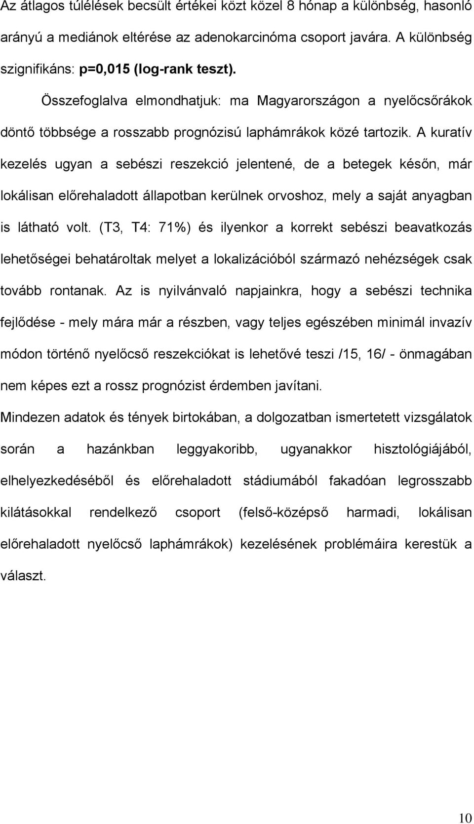 A kuratív kezelés ugyan a sebészi reszekció jelentené, de a betegek későn, már lokálisan előrehaladott állapotban kerülnek orvoshoz, mely a saját anyagban is látható volt.