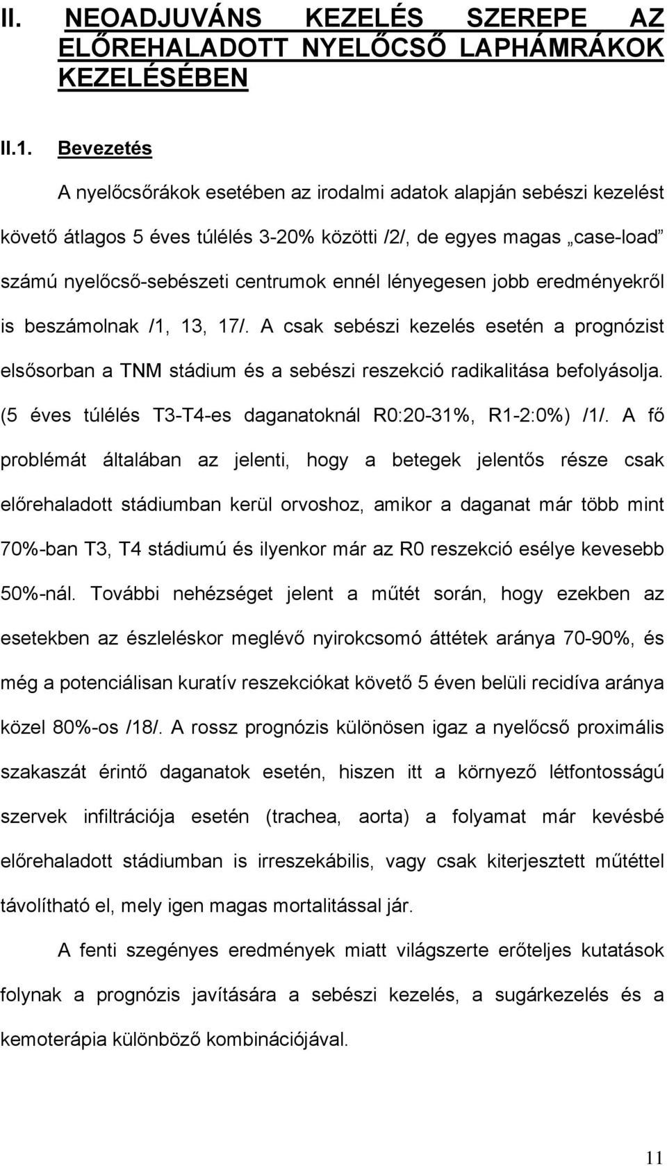 lényegesen jobb eredményekről is beszámolnak /1, 13, 17/. A csak sebészi kezelés esetén a prognózist elsősorban a TNM stádium és a sebészi reszekció radikalitása befolyásolja.