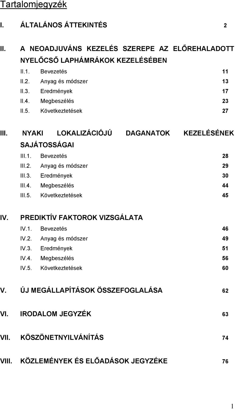 3. Eredmények 30 III.4. Megbeszélés 44 III.5. Következtetések 45 IV. PREDIKTÍV FAKTOROK VIZSGÁLATA IV.1. Bevezetés 46 IV.2. Anyag és módszer 49 IV.3. Eredmények 51 IV.4. Megbeszélés 56 IV.