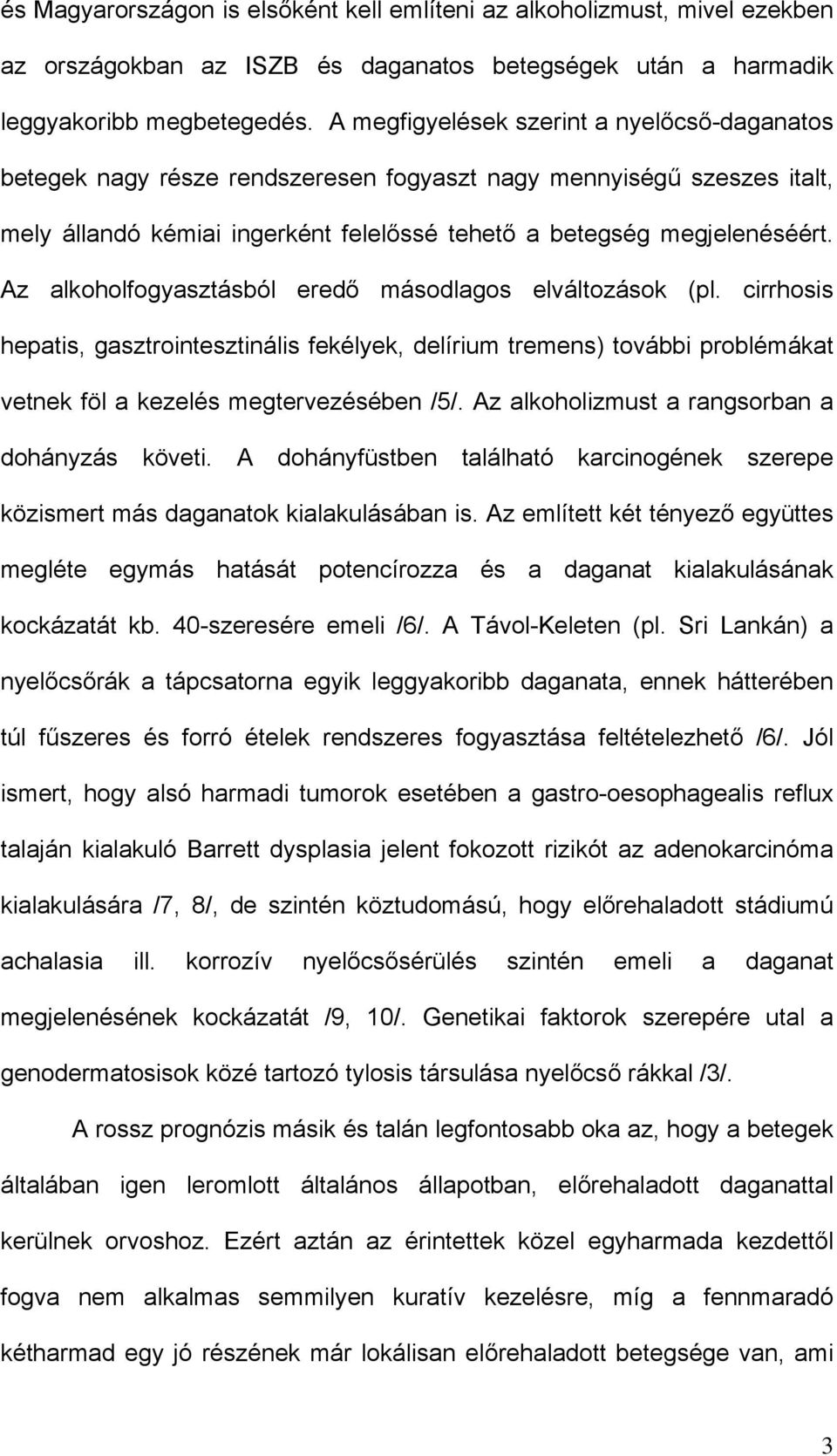 Az alkoholfogyasztásból eredő másodlagos elváltozások (pl. cirrhosis hepatis, gasztrointesztinális fekélyek, delírium tremens) további problémákat vetnek föl a kezelés megtervezésében /5/.