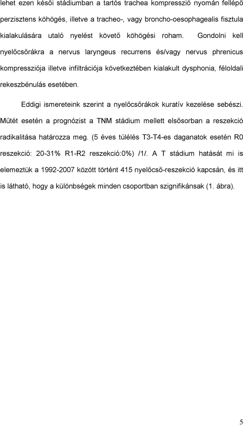 Eddigi ismereteink szerint a nyelőcsőrákok kuratív kezelése sebészi. Műtét esetén a prognózist a TNM stádium mellett elsősorban a reszekció radikalitása határozza meg.