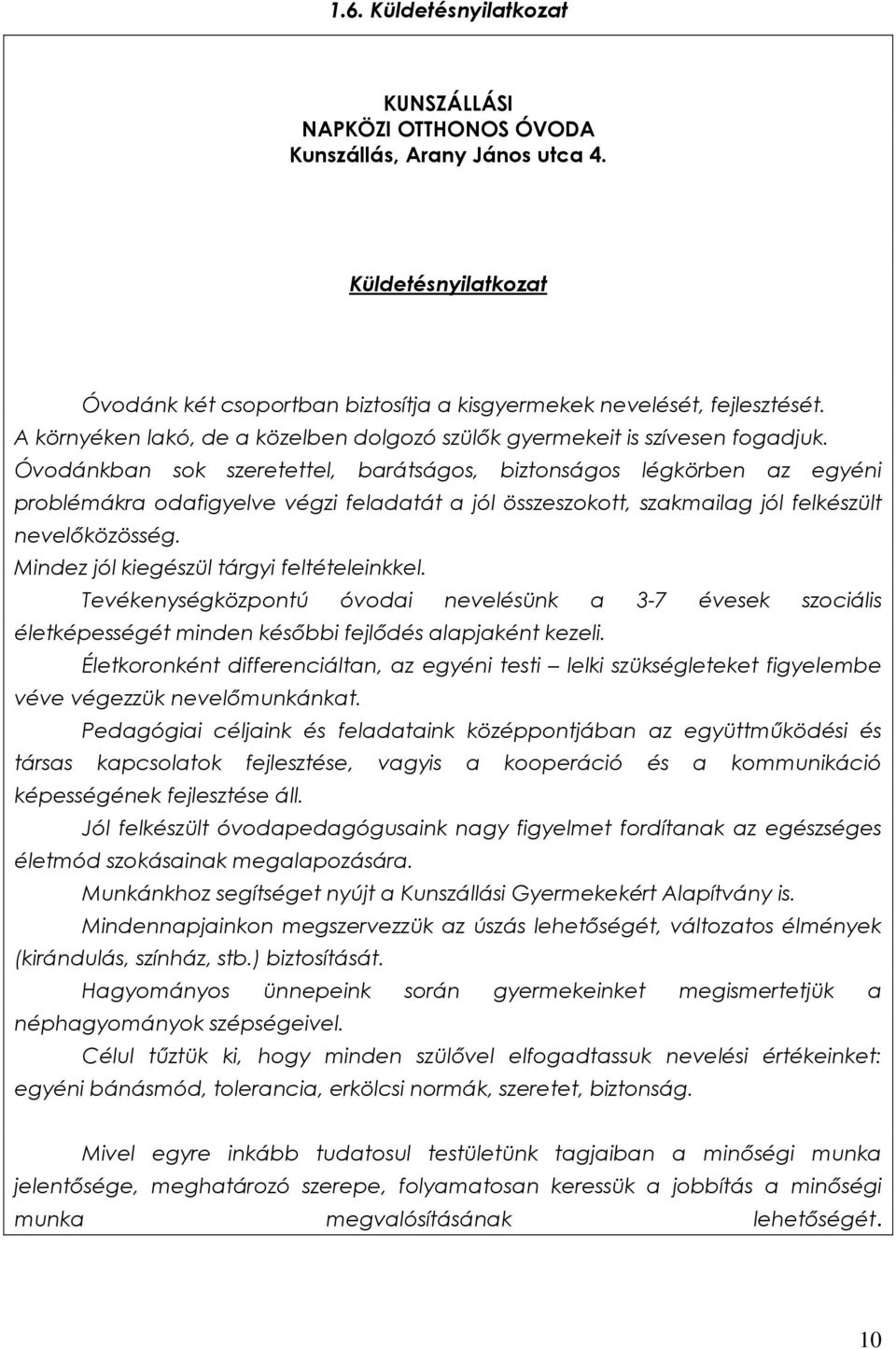 Óvodánkban sok szeretettel, barátságos, biztonságos légkörben az egyéni problémákra odafigyelve végzi feladatát a jól összeszokott, szakmailag jól felkészült nevelıközösség.