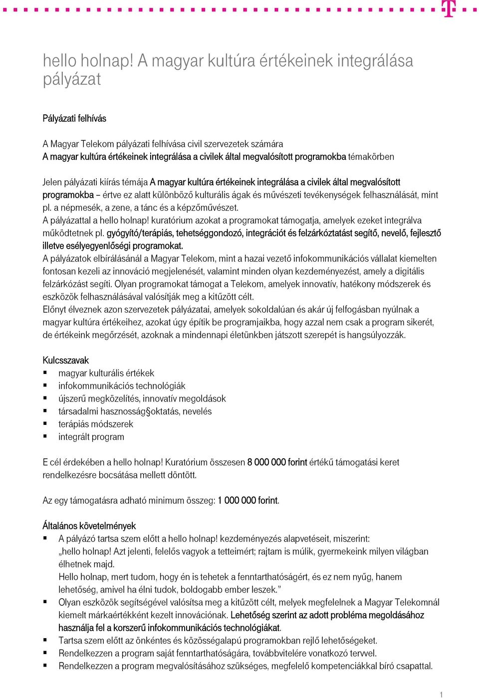 megvalósított programokba témakörben Jelen pályázati kiírás témája A magyar kultúra értékeinek integrálása a civilek által megvalósított programokba értve ez alatt különböző kulturális ágak és