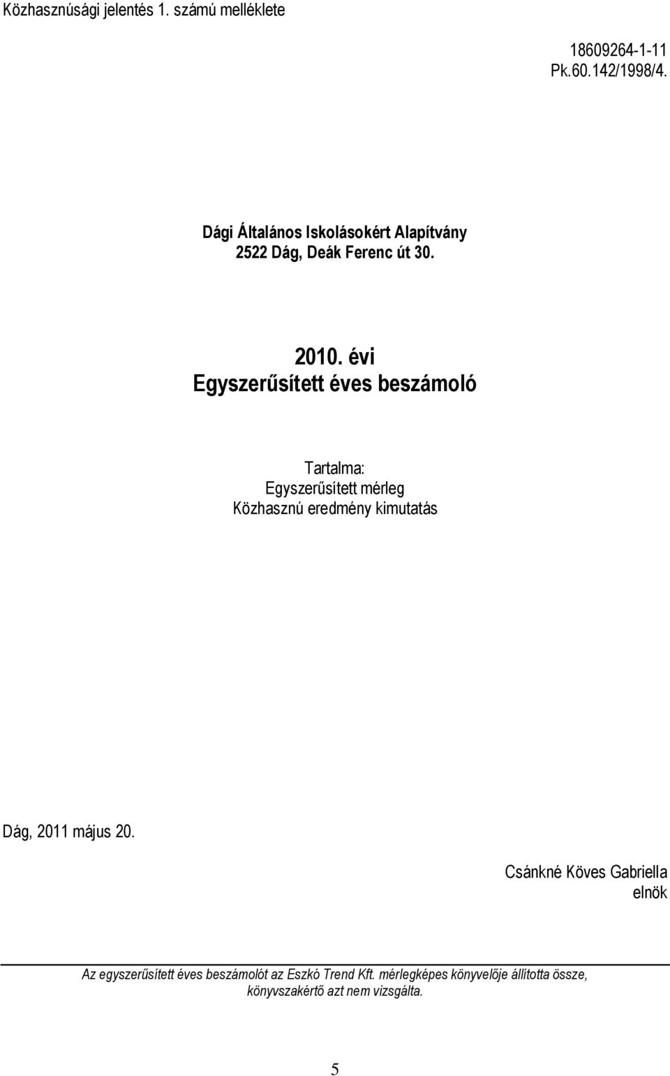 évi Egyszerűsített éves beszámoló Tartalma: Egyszerűsített mérleg Közhasznú eredmény kimutatás Dág, 2011