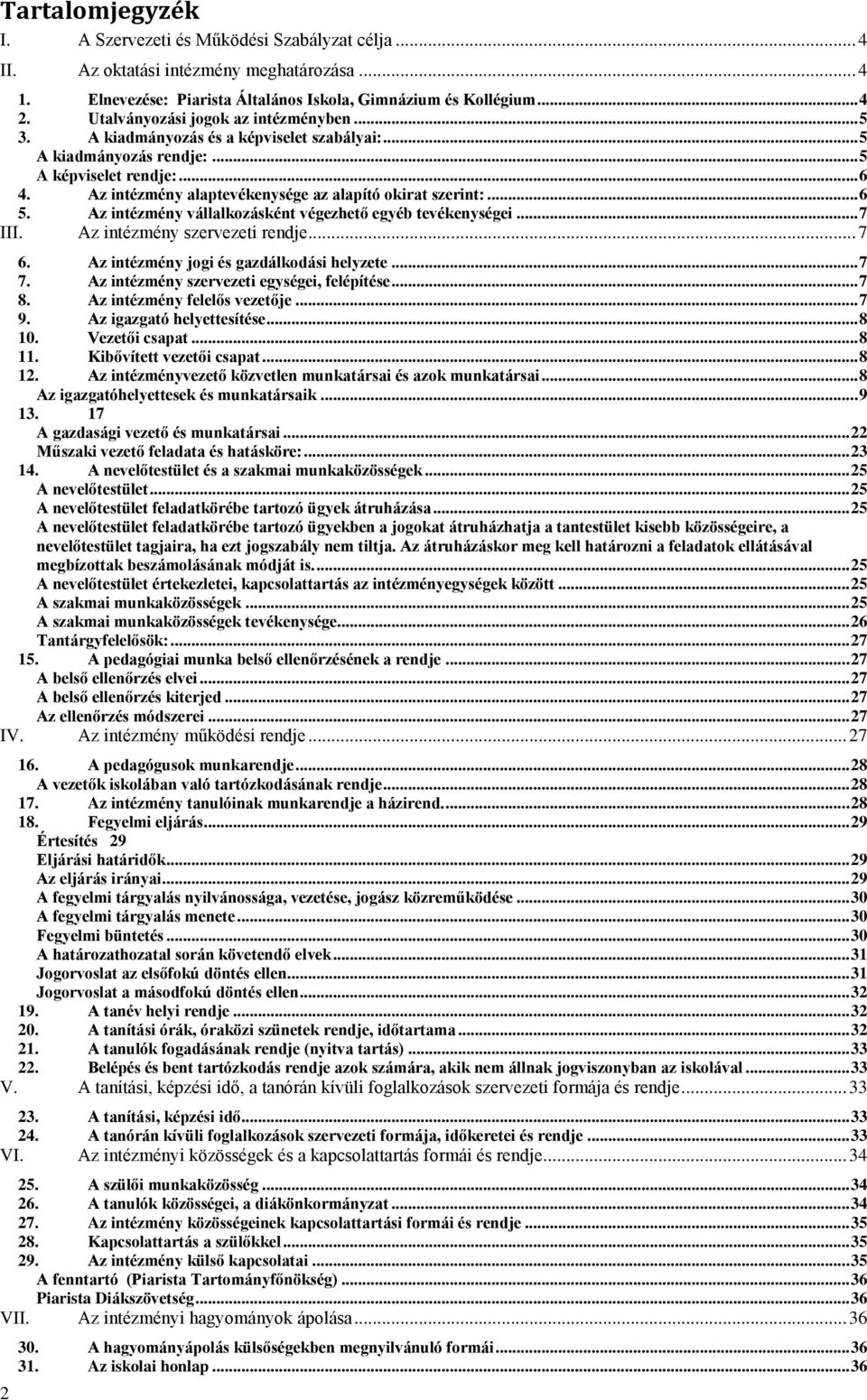 Az intézmény alaptevékenysége az alapító okirat szerint:... 6 5. Az intézmény vállalkozásként végezhető egyéb tevékenységei... 7 III. Az intézmény szervezeti rendje... 7 6.