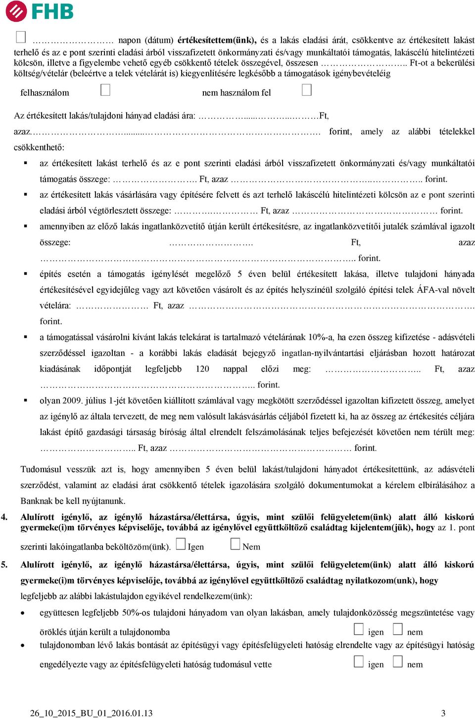 . Ft-ot a bekerülési költség/vételár (beleértve a telek vételárát is) kiegyenlítésére legkésőbb a támogatások igénybevételéig felhasználom nem használom fel Az értékesített lakás/tulajdoni hányad