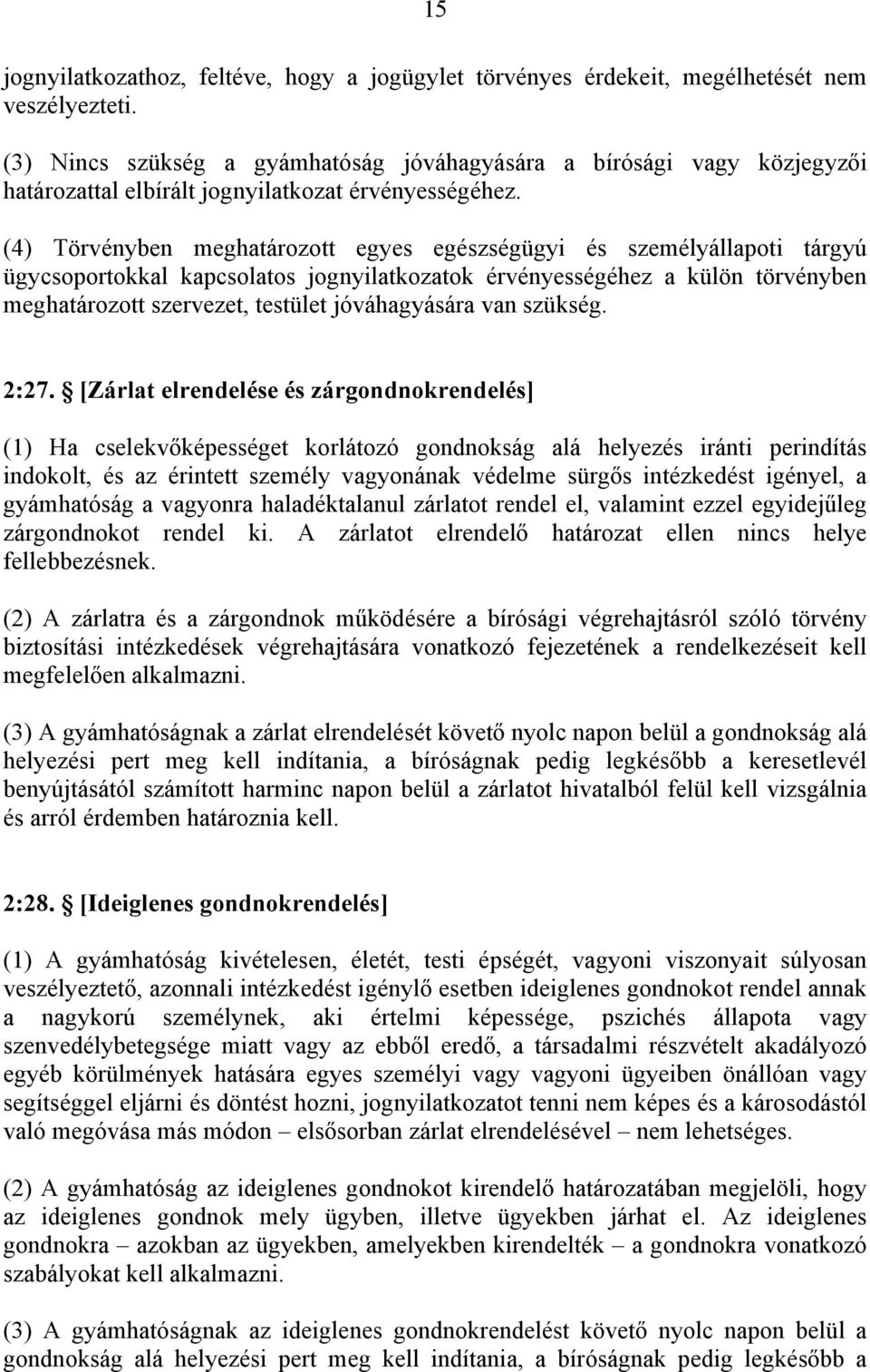 (4) Törvényben meghatározott egyes egészségügyi és személyállapoti tárgyú ügycsoportokkal kapcsolatos jognyilatkozatok érvényességéhez a külön törvényben meghatározott szervezet, testület