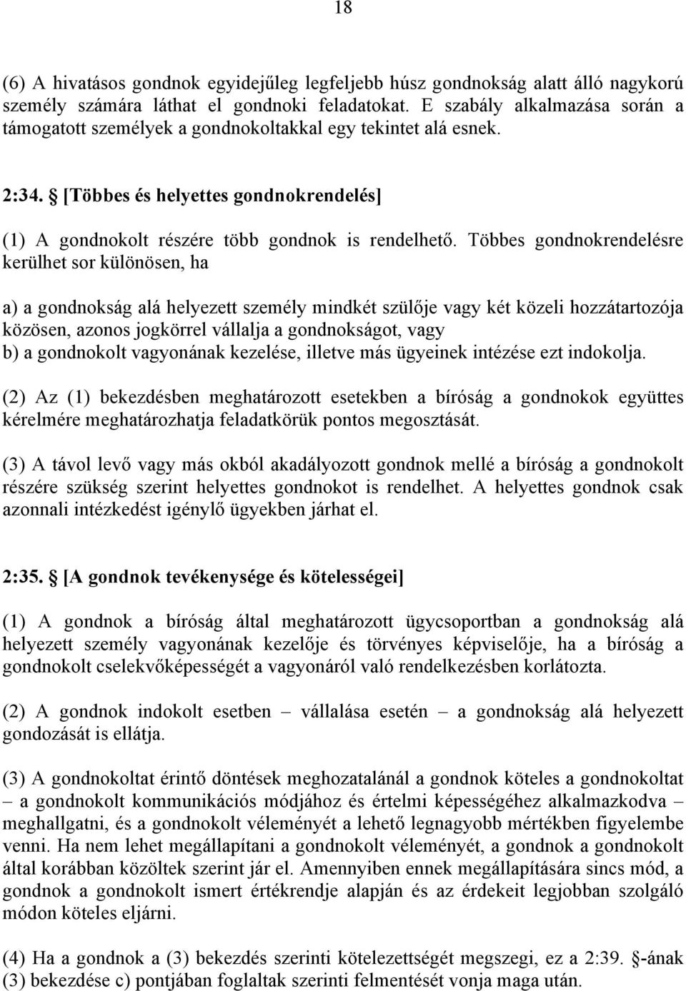 Többes gondnokrendelésre kerülhet sor különösen, ha a) a gondnokság alá helyezett személy mindkét szülője vagy két közeli hozzátartozója közösen, azonos jogkörrel vállalja a gondnokságot, vagy b) a