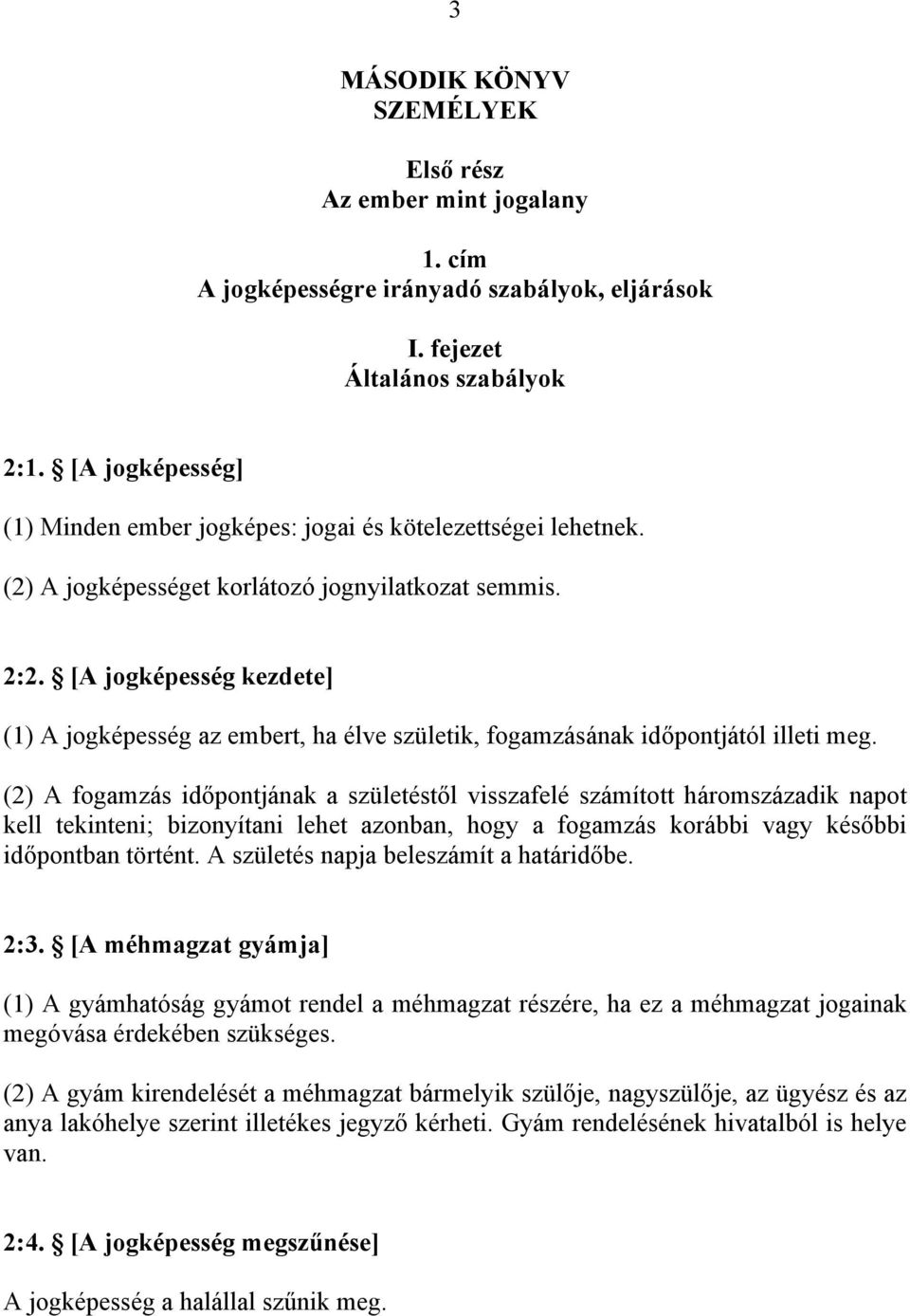 [A jogképesség kezdete] (1) A jogképesség az embert, ha élve születik, fogamzásának időpontjától illeti meg.