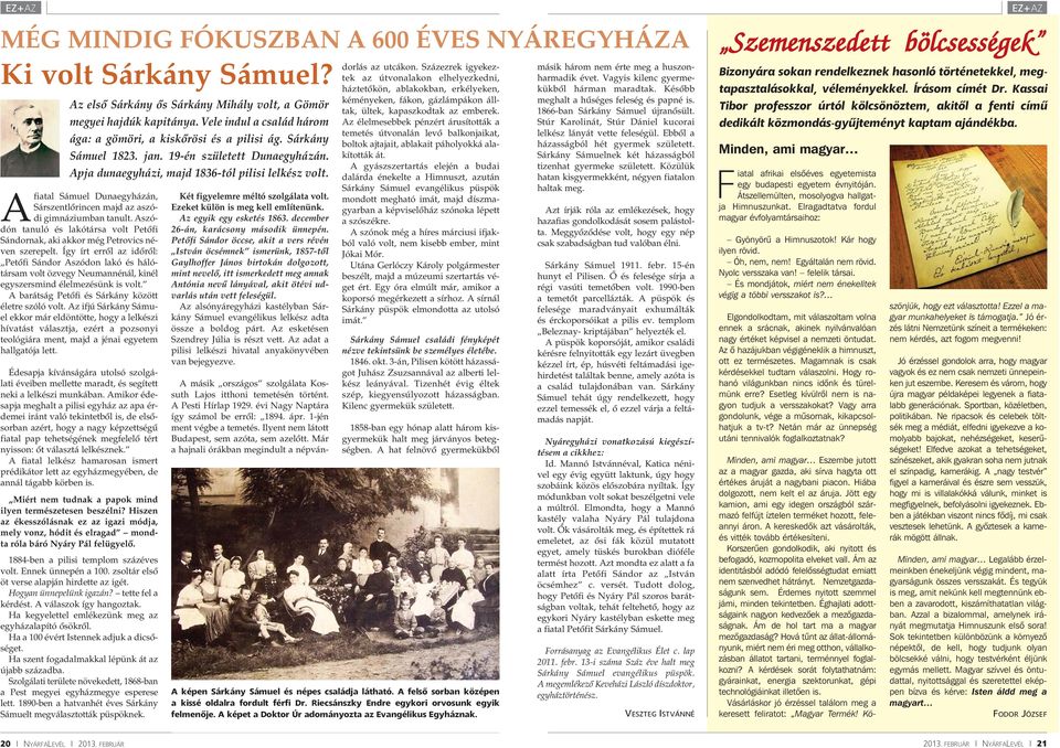 fiatal Sámuel Dunaegyházán, Sárszentlôrincen majd az aszódi gimnáziumban tanult. szódón ta nu ló és la kó tár sa volt Pe tô fi Sándornak, aki akkor még Petrovics néven sze re pelt.