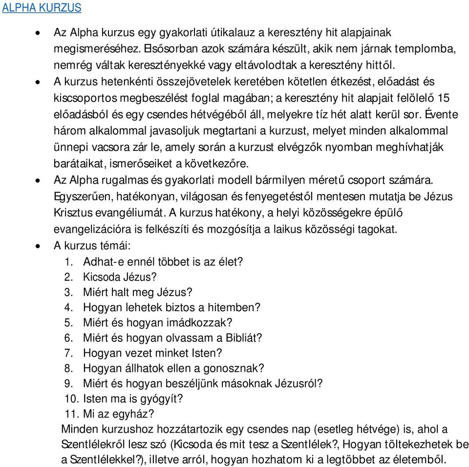 A kurzus hetenkénti összejövetelek keretében kötetlen étkezést, el adást és kiscsoportos megbeszélést foglal magában; a keresztény hit alapjait felölel 15 el adásból és egy csendes hétvégéb l áll,