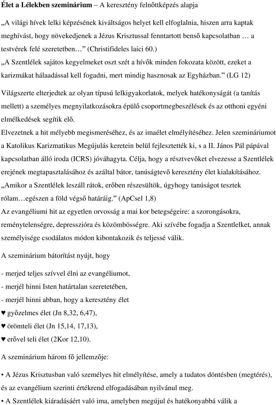 ) A Szentlélek sajátos kegyelmeket oszt szét a hív k minden fokozata között, ezeket a karizmákat hálaadással kell fogadni, mert mindig hasznosak az Egyházban.