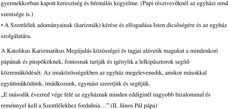A Katolikus Karizmatikus Megújulás közösségei és tagjai alávetik magukat a mindenkori pápának és püspököknek, fontosnak tartják és igénylik a lelkipásztorok