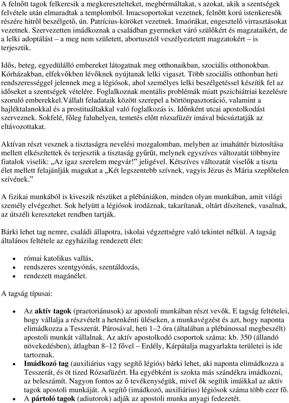 Szervezetten imádkoznak a családban gyermeket váró szül kért és magzataikért, de a lelki adoptálást a meg nem született, abortusztól veszélyeztetett magzatokért is terjesztik.