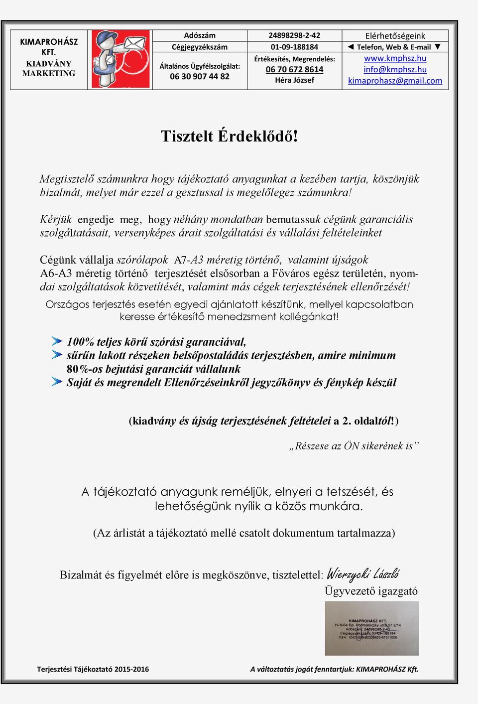 valamint újságok A6-A3 méretig történő terjesztését elsősorban a Főváros egész területén, nyomdai szolgáltatások közvetítését, valamint más cégek terjesztésének ellenőrzését!