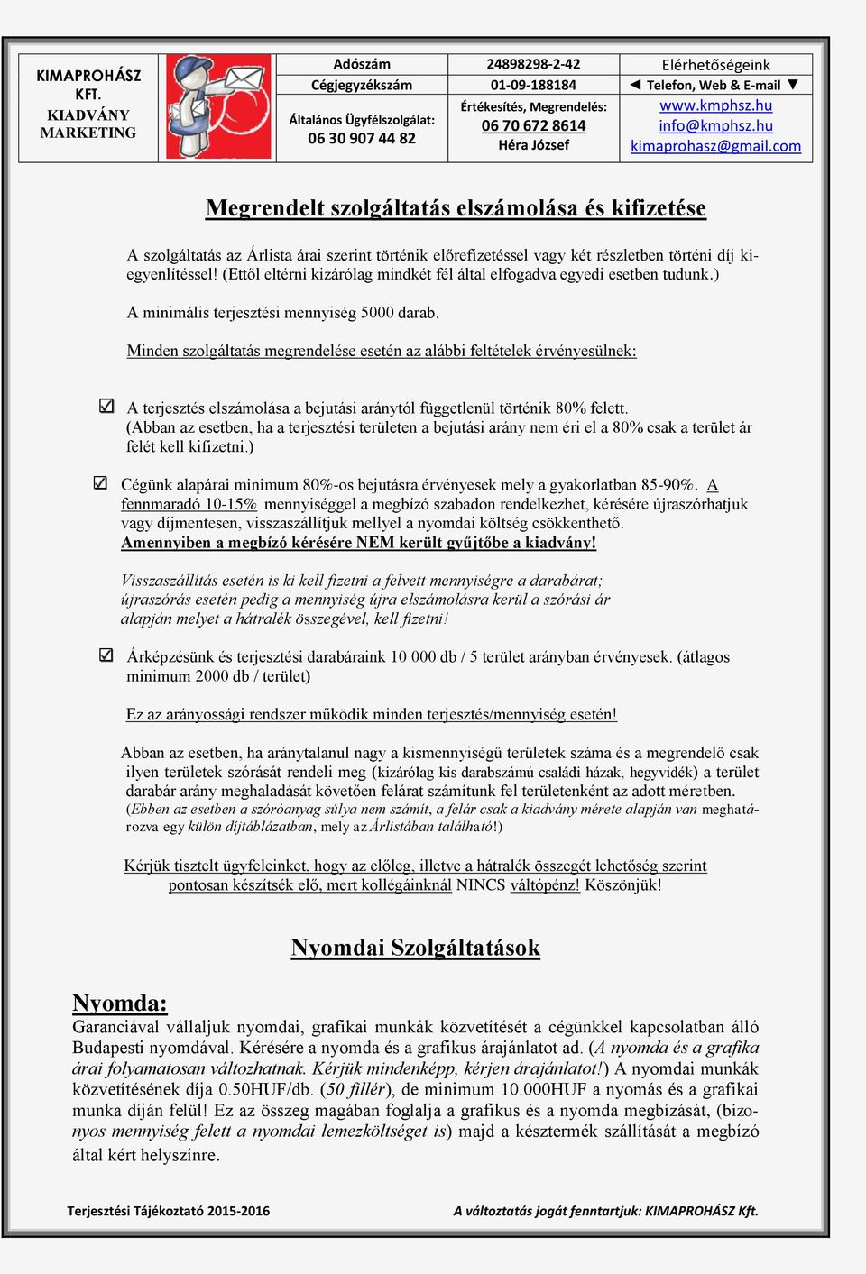 Minden szolgáltatás megrendelése esetén az alábbi feltételek érvényesülnek: A terjesztés elszámolása a bejutási aránytól függetlenül történik 80% felett.
