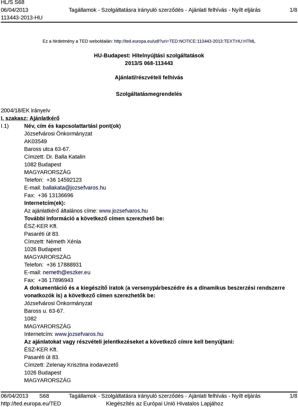 1) Név, cím és kapcsolattartási pont(ok) Józsefvárosi Önkormányzat AK03549 Baross utca 63-67. Címzett: Dr. Balla Katalin 1082 Budapest Telefon: +36 14592123 E-mail: ballakata@jozsefvaros.