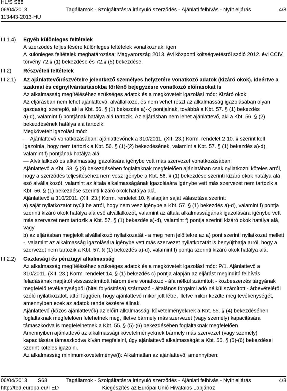 Részvételi feltételek Az ajánlattevő/részvételre jelentkező személyes helyzetére vonatkozó adatok (kizáró okok), ideértve a szakmai és cégnyilvántartásokba történő bejegyzésre vonatkozó előírásokat