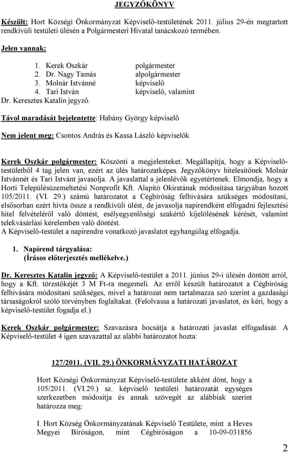 Távol maradását bejelentette: Habány György képviselő Nem jelent meg: Csontos András és Kassa László képviselők Kerek Oszkár polgármester: Köszönti a megjelenteket.