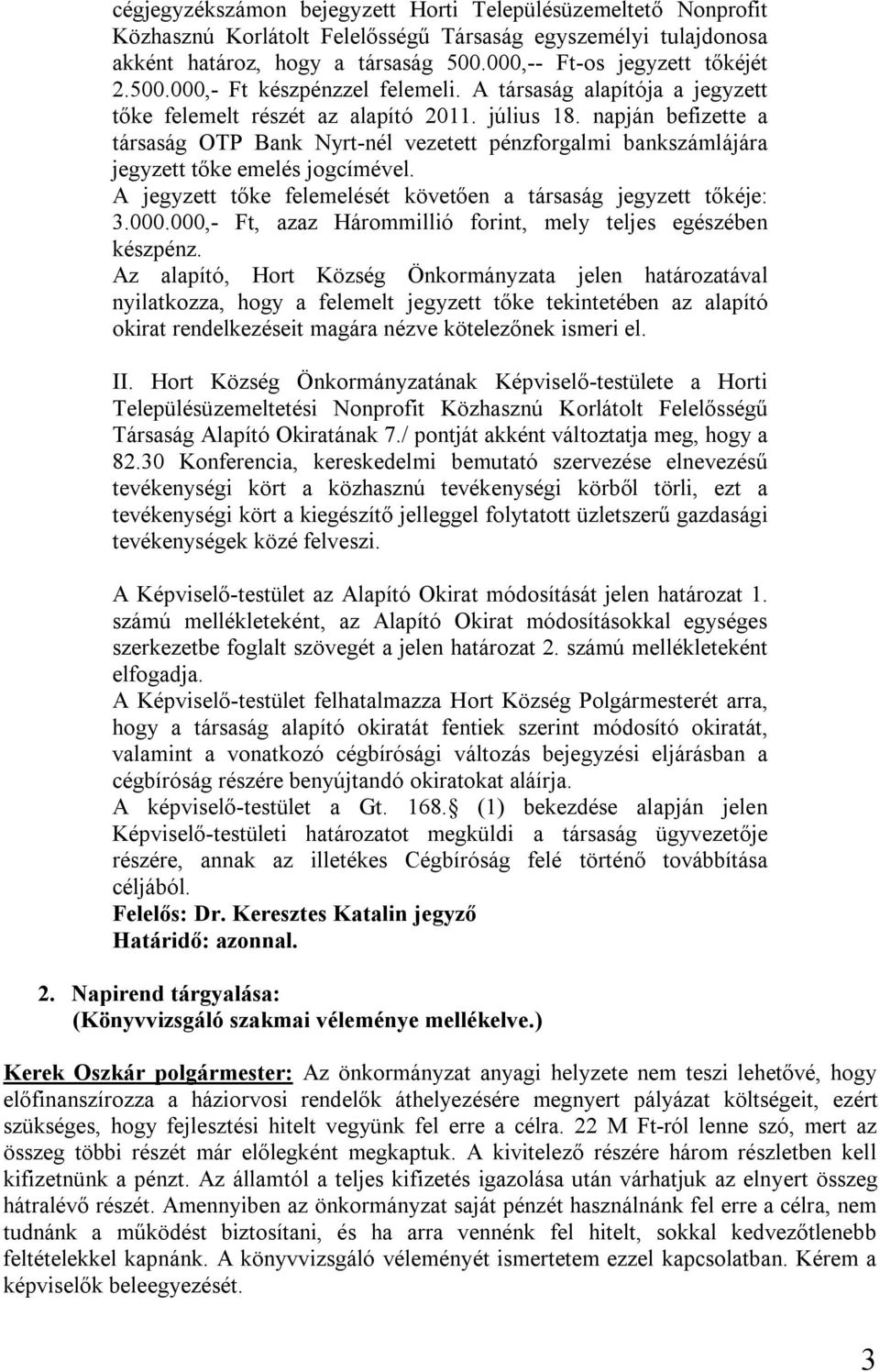 napján befizette a társaság OTP Bank Nyrt-nél vezetett pénzforgalmi bankszámlájára jegyzett tőke emelés jogcímével. A jegyzett tőke felemelését követően a társaság jegyzett tőkéje: 3.000.