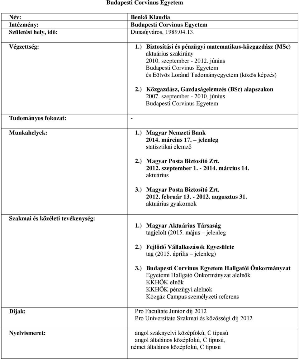 március 17. jelenleg statisztikai elemző 2.) Magyar Posta Biztosító Zrt. 2012. szeptember 1. - 2014. március 14. aktuárius 3.) Magyar Posta Biztosító Zrt. 2012. február 13. - 2012. augusztus 31.