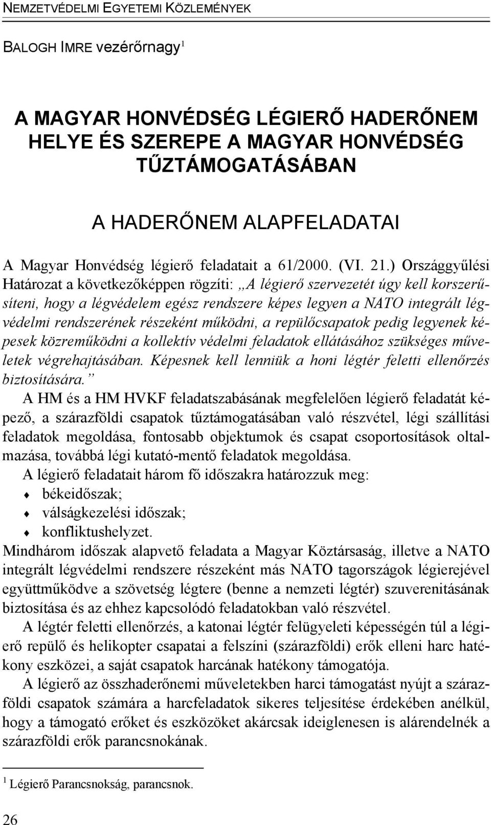 működni, a repülőcsapatok pedig legyenek képesek közreműködni a kollektív védelmi feladatok ellátásához szükséges műveletek végrehajtásában.