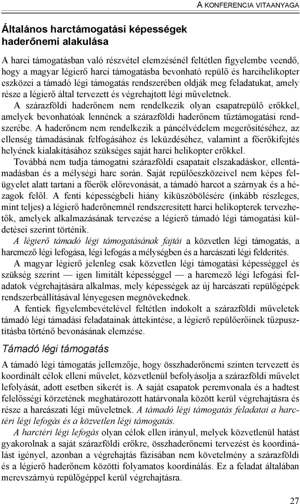 A szárazföldi haderőnem nem rendelkezik olyan csapatrepülő erőkkel, amelyek bevonhatóak lennének a szárazföldi haderőnem tűztámogatási rendszerébe.