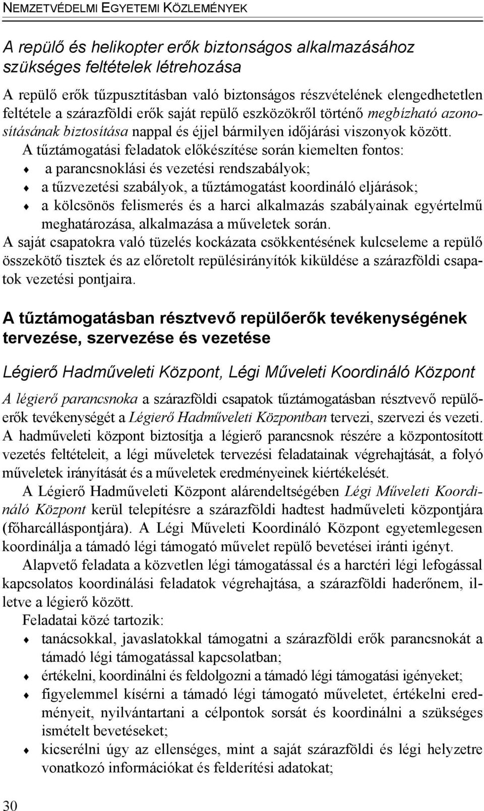 A tűztámogatási feladatok előkészítése során kiemelten fontos: a parancsnoklási és vezetési rendszabályok; a tűzvezetési szabályok, a tűztámogatást koordináló eljárások; a kölcsönös felismerés és a