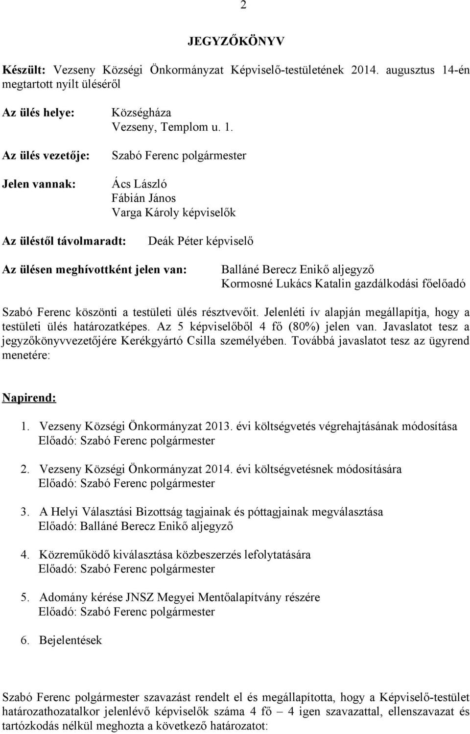 Lukács Katalin gazdálkodási főelőadó Szabó Ferenc köszönti a testületi ülés résztvevőit. Jelenléti ív alapján megállapítja, hogy a testületi ülés határozatképes.