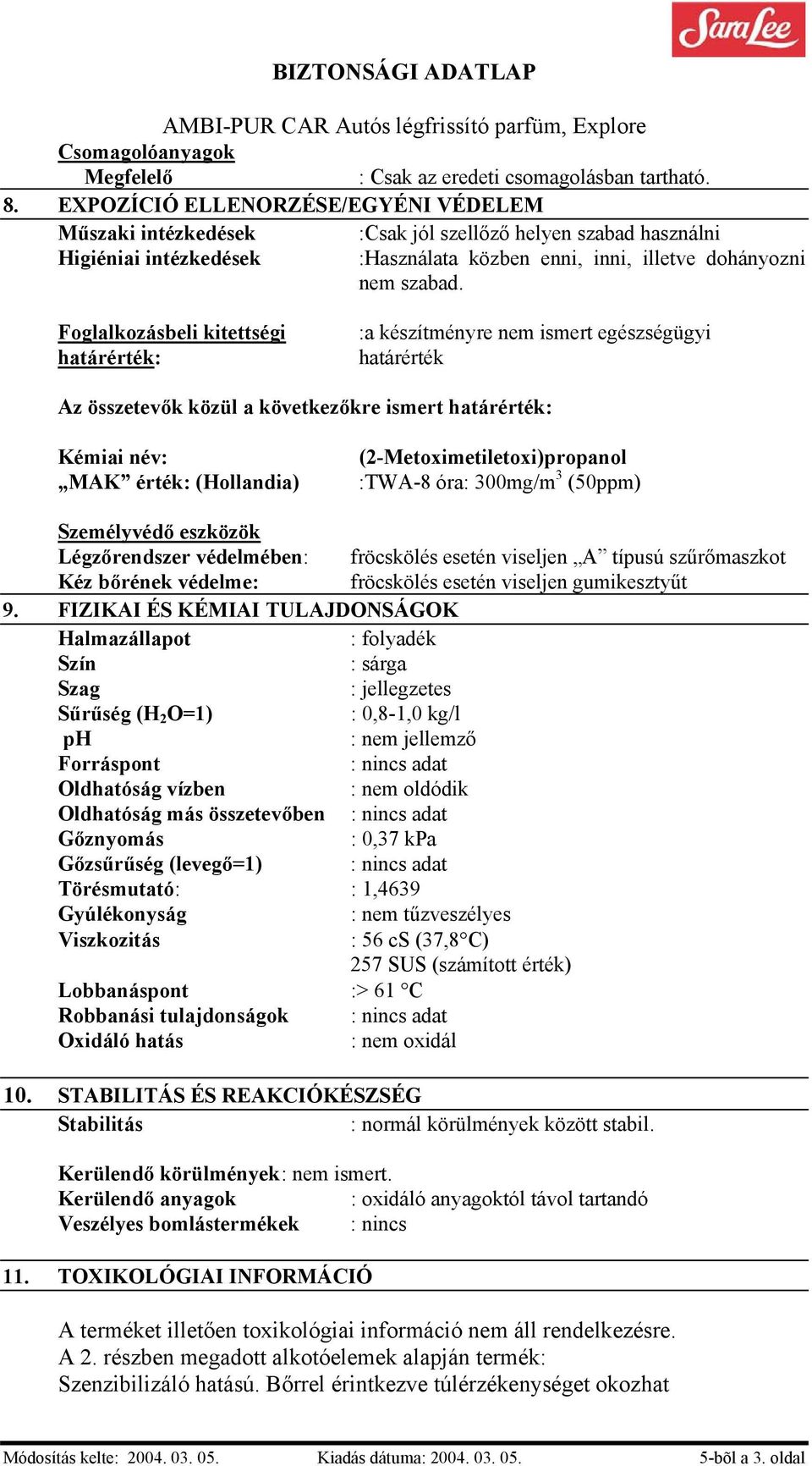 Foglalkozásbeli kitettségi határérték: :a készítményre nem ismert egészségügyi határérték Az összetevők közül a következőkre ismert határérték: Kémiai név: MAK érték: (Hollandia)