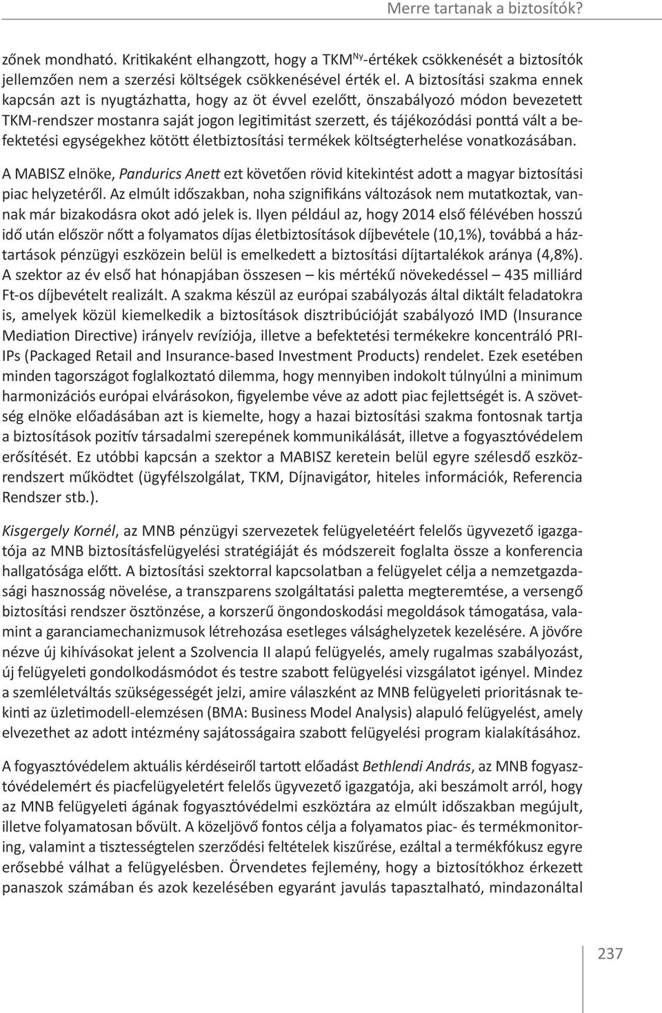 befektetési egységekhez kötött életbiztosítási termékek költségterhelése vonatkozásában. A MABISZ elnöke, Pandurics Anett ezt követően rövid kitekintést adott a magyar biztosítási piac helyzetéről.