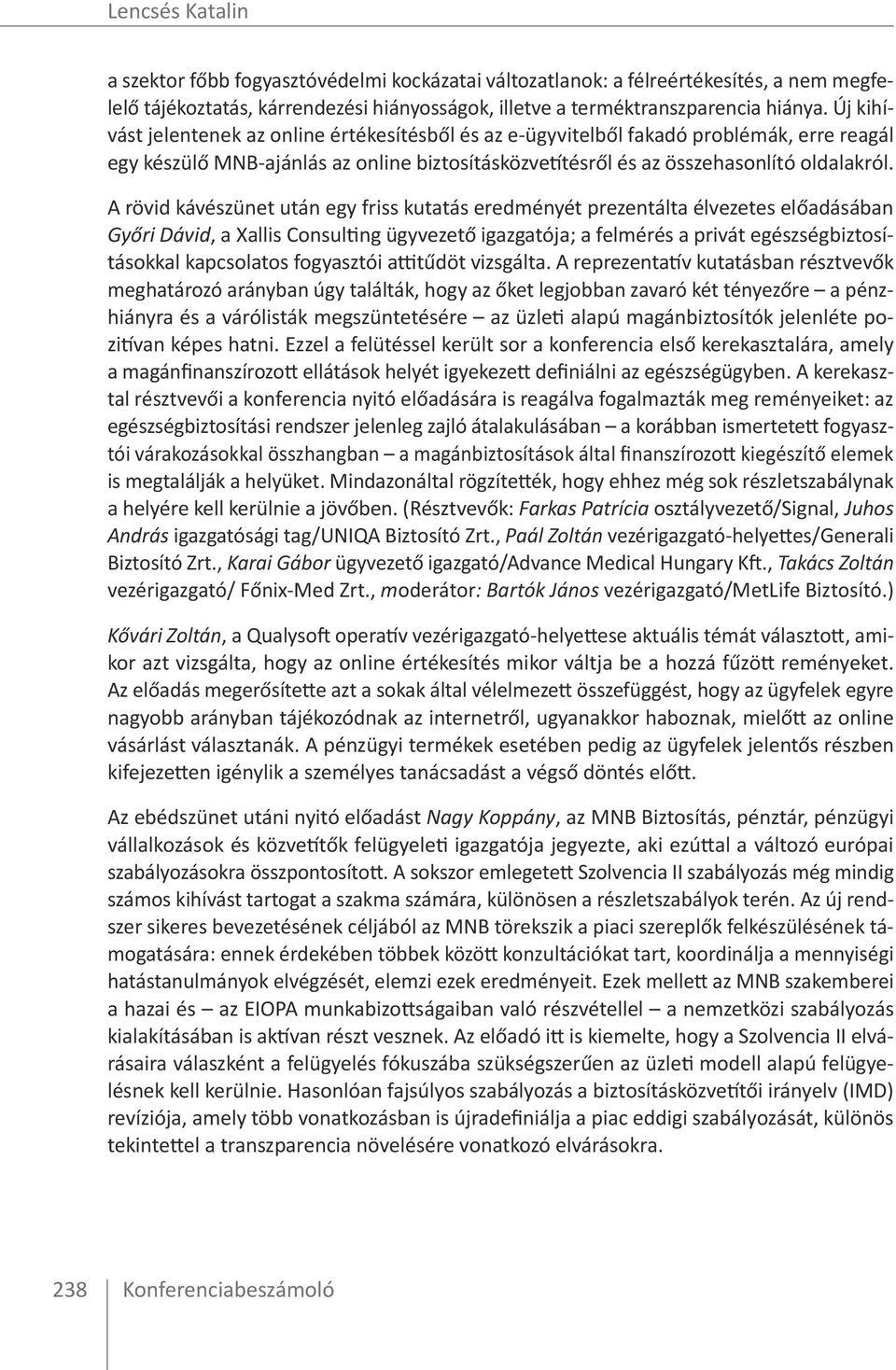 A rövid kávészünet után egy friss kutatás eredményét prezentálta élvezetes előadásában Győri Dávid, a Xallis Consulting ügyvezető igazgatója; a felmérés a privát egészségbiztosításokkal kapcsolatos