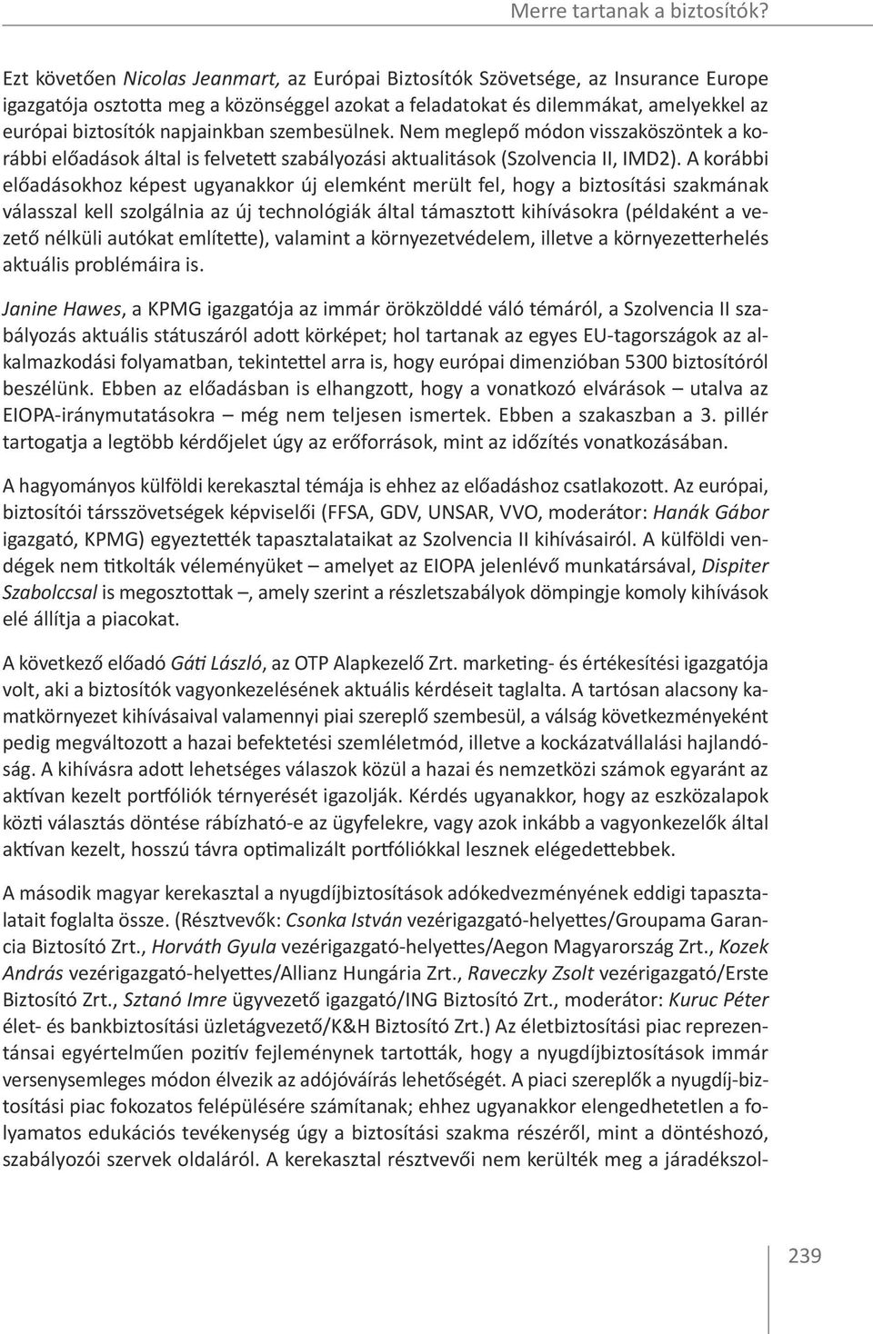 napjainkban szembesülnek. Nem meglepő módon visszaköszöntek a korábbi előadások által is felvetett szabályozási aktualitások (Szolvencia II, IMD2).