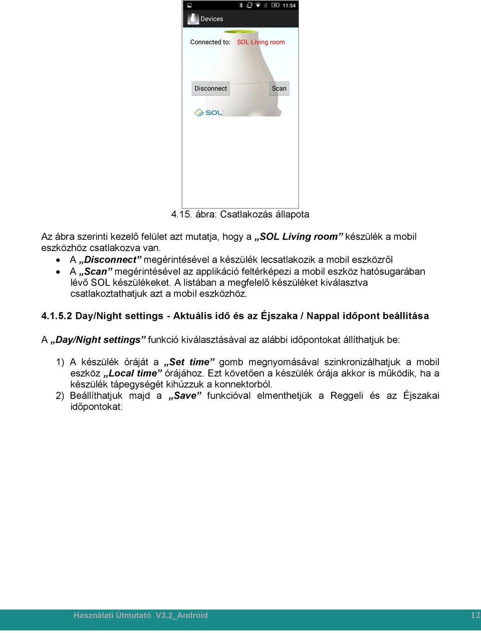 A listában a megfelelő készüléket kiválasztva csatlakoztathatjuk azt a mobil eszközhöz. 4.1.5.