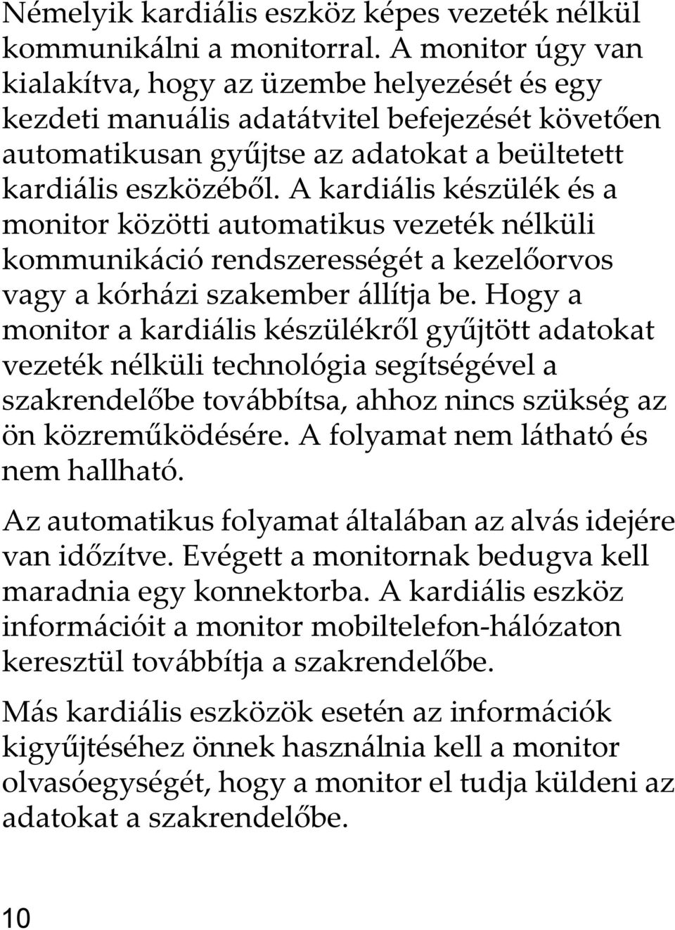 A kardiális készülék és a monitor közötti automatikus vezeték nélküli kommunikáció rendszerességét a kezelőorvos vagy a kórházi szakember állítja be.