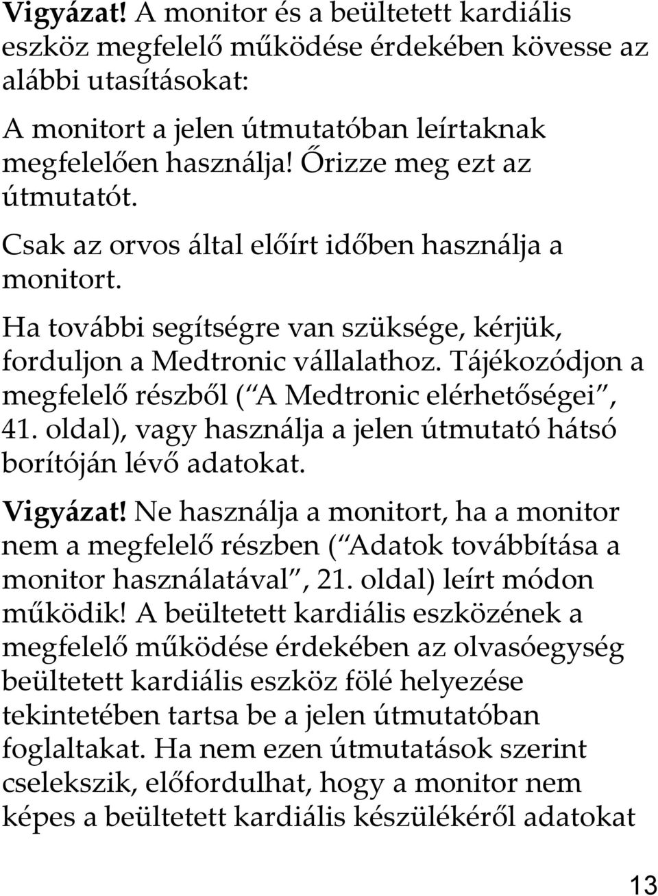 Tájékozódjon a megfelelő részből ( A Medtronic elérhetőségei, 41. oldal), vagy használja a jelen útmutató hátsó borítóján lévő adatokat. Vigyázat!