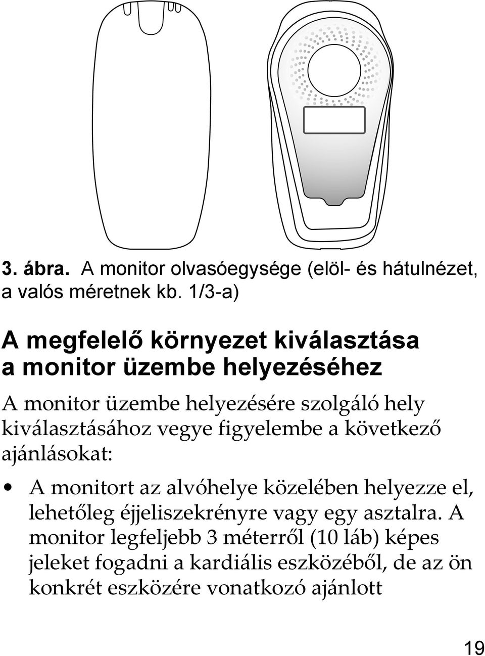 kiválasztásához vegye figyelembe a következő ajánlásokat: A monitort az alvóhelye közelében helyezze el, lehetőleg