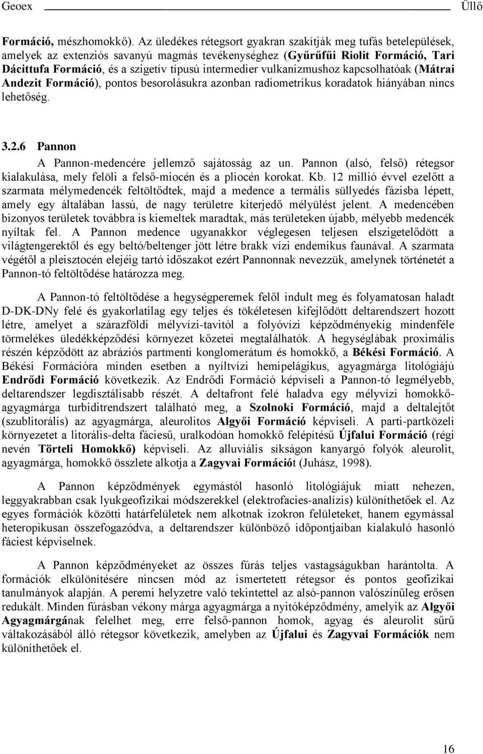 intermedier vulkanizmushoz kapcsolhatóak (Mátrai Andezit Formáció), pontos besorolásukra azonban radiometrikus koradatok hiányában nincs lehetőség. 3.2.