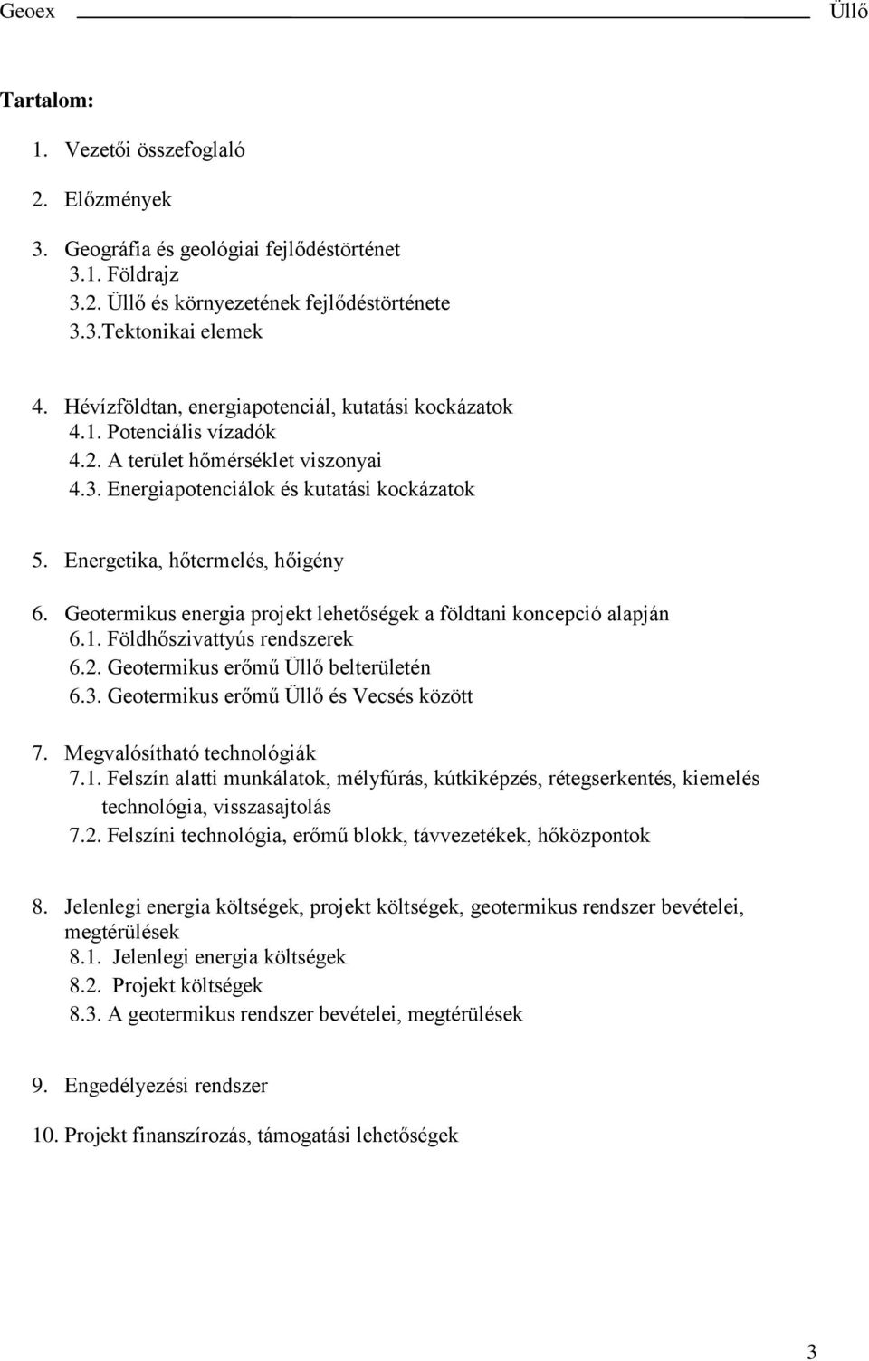 Geotermikus energia projekt lehetőségek a földtani koncepció alapján 6.1. Földhőszivattyús rendszerek 6.2. Geotermikus erőmű belterületén 6.3. Geotermikus erőmű és Vecsés között 7.