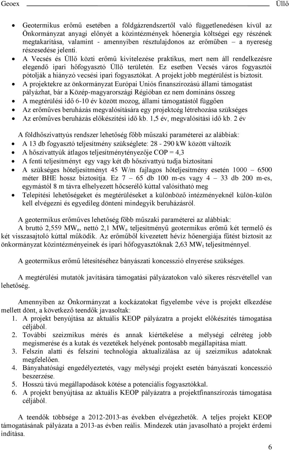 Ez esetben Vecsés város fogyasztói pótolják a hiányzó vecsési ipari fogyasztókat. A projekt jobb megtérülést is biztosít.