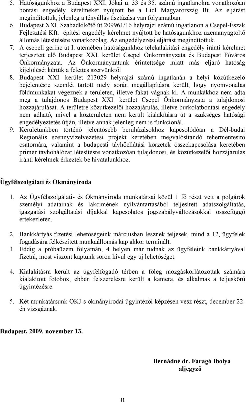 építési engedély kérelmet nyújtott be hatóságunkhoz üzemanyagtöltő állomás létesítésére vonatkozólag. Az engedélyezési eljárást megindítottuk. 7. A csepeli gerinc út I.