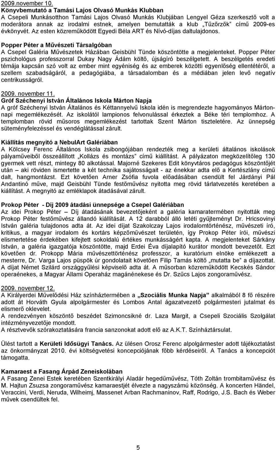 klub Tűzőrzők című 2009-es évkönyvét. Az esten közreműködött Egyedi Béla ART és Nívó-díjas daltulajdonos.